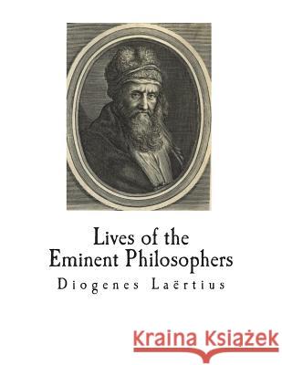 Lives of the Eminent Philosophers: The Lives and Sayings of the Greek Philosophers Diogenes Laertius Robert Drew Hicks 9781722256135 Createspace Independent Publishing Platform