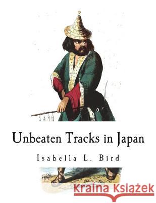 Unbeaten Tracks in Japan Isabella L. Bird 9781722257590 Createspace Independent Publishing Platform