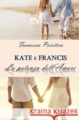Kate E Francis - La Potenza Dell'amore: 1 Francesca Privitera 9781722263294