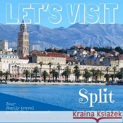 Let's Visit Split: Croatia - Your family travel guide! Kid-approved! Tokic, Hanna 9781722263898 Createspace Independent Publishing Platform