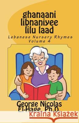 Ghanaani Libnaniyee Lilu Laad (Lebanese Nursery Rhymes) Volume 4 George Nicolas El-Hag 9781722269906 Createspace Independent Publishing Platform