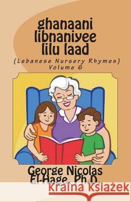 Ghanaani Libnaniyee Lilu Laad (Lebanese Nursery Rhymes) Volume 6 George Nicolas El-Hag 9781722270162 Createspace Independent Publishing Platform