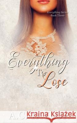 Everything To Lose A. C. Taylor 9781722284206 Createspace Independent Publishing Platform