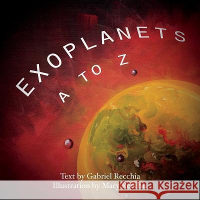 Exoplanets A to Z Gabriel Recchia Mary Recchia 9781722285784 Createspace Independent Publishing Platform