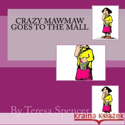 Crazy Mawmaw Goes to the Mall Teresa Spencer 9781722289249 Createspace Independent Publishing Platform