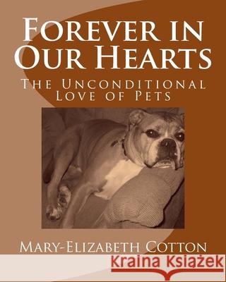 Forever in Our Hearts: The Unconditional Love of Pets Mary-Elizabeth Cotton 9781722290153