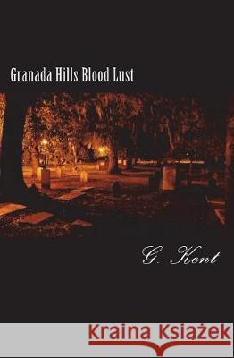 Granada Hills Blood Lust G. Kent 9781722290603 Createspace Independent Publishing Platform