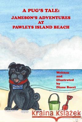 A Pug's Tale: Jameson's Adventures at Pawleys Island Beach Diane Bucci Diane Bucci 9781722291983 Createspace Independent Publishing Platform