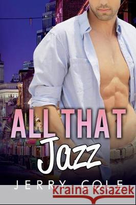 All That Jazz: An M/M Gay Romance Jerry Cole 9781722293703 Createspace Independent Publishing Platform