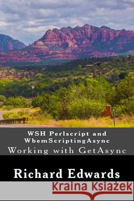 WSH Perlscript and WbemScriptingAsync: Working with GetAsync Richard Thomas Edwards 9781722295486 Createspace Independent Publishing Platform