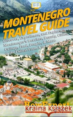 Montenegro Travel Guide: Discover, Experience, and Explore Montenegro's Beaches, Beauty, Cities, Culture, Food, People, & More to the Fullest F Kralj, Svetlana 9781722298142