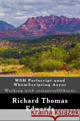 WSH Perlscript anad WbemScripting Async: Working with instancesOfAsync Richard Thomas Edwards 9781722299071 Createspace Independent Publishing Platform