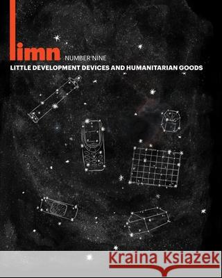 Limn Number 9: Little Development Devices/Humanitarian Goods Stephen J. Collier Jamie Cross Peter Redfield 9781722299200 Createspace Independent Publishing Platform