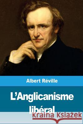 L'Anglicanisme libéral Reville, Albert 9781722300470