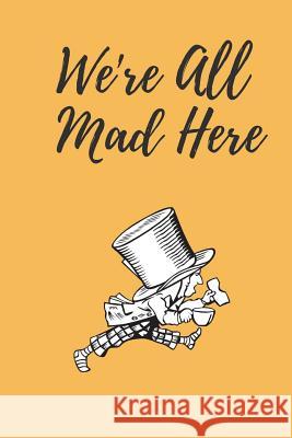 We're All Mad Here Laneyry Designs 9781722301866 Createspace Independent Publishing Platform