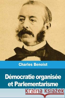 Démocratie organisée et Parlementarisme réel Benoist, Charles 9781722302962 Createspace Independent Publishing Platform