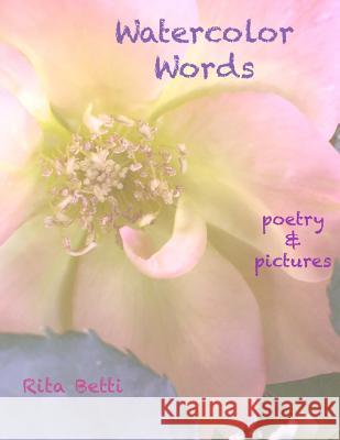 Watercolor Words: Photography and Poetry: An Artist's View Rita Betti 9781722303563