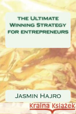 The Ultimate Winning Strategy for entrepreneurs Hajro, Jasmin 9781722306939 Createspace Independent Publishing Platform