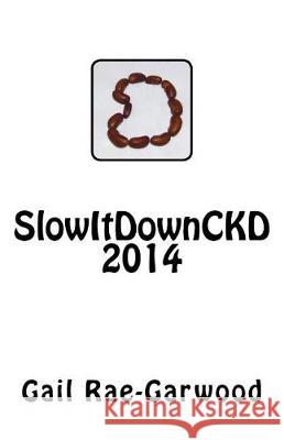 SlowItDownCKD 2014 Rae-Garwood, Gail 9781722308643 Createspace Independent Publishing Platform