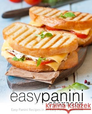 Easy Panini Cookbook: Easy Panini Recipes in an Easy Panini Cookbook Booksumo Press 9781722327187 Createspace Independent Publishing Platform