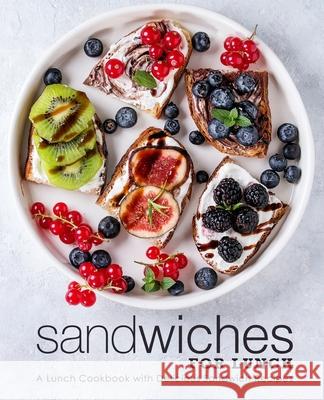 Sandwiches for Lunch: A Lunch Cookbook with Delicious Sandwich Recipes Booksumo Press 9781722328368 Createspace Independent Publishing Platform