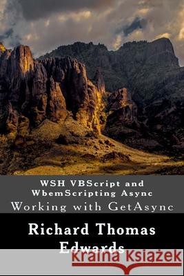 WSH VBScript and WbemScripting Async: Working with GetAsync Richard Thomas Edwards 9781722329556