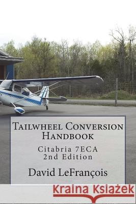 Tailwheel Conversion Handbook: Citabria 7ECA Lefrancois, David 9781722349264 Createspace Independent Publishing Platform