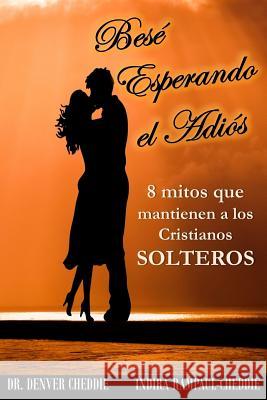 Bese esperando el adios: 8 mitos que mantienen a los cristianos solteros Indira Rampaul-Cheddie Denver Cheddie 9781722356118 Createspace Independent Publishing Platform