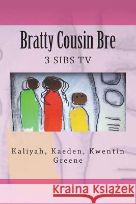 Bratty Cousin Bre: 3 Sibs TV Kaliyah -. Kaeden -. Kwentin Greene 9781722357146 Createspace Independent Publishing Platform