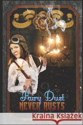 Fairy Dust Never Rusts -2018 Edition: Tales of the Airship Neverland Volume 1.5 John R. White 9781722360436 Createspace Independent Publishing Platform