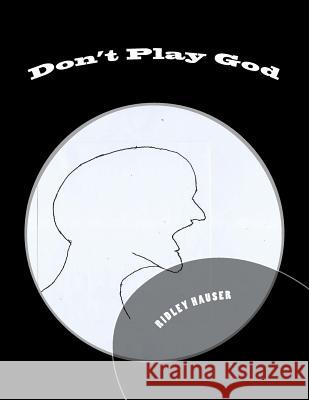 Don't Play God Ridley Hauser 9781722364106 Createspace Independent Publishing Platform