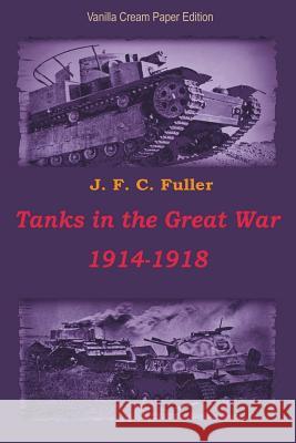 Tanks in the Great War 1914-1918 J. F. C. Fuller 9781722368234 Createspace Independent Publishing Platform