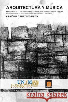 Arquitectura y Música: Musicalidad en la creación de espacios y objetos arquitectónicos a través del desarrollo de un lenguaje rítmico, melód Martinez Garcia, Cristobal C. 9781722389956 Createspace Independent Publishing Platform