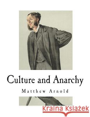 Culture and Anarchy: An Essay in Political and Social Criticism 1869 Matthew Arnold 9781722393496 Createspace Independent Publishing Platform