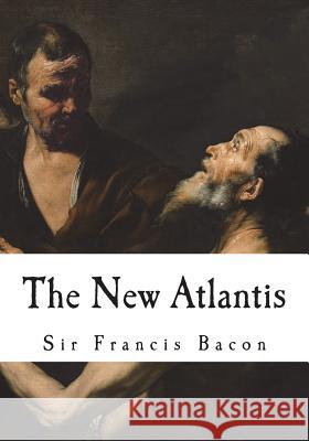 The New Atlantis: A Utopian Novel Sir Francis Bacon 9781722394202 Createspace Independent Publishing Platform