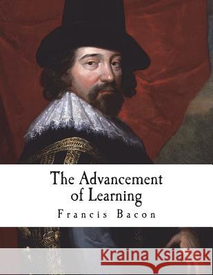 The Advancement of Learning Francis Bacon 9781722394738 Createspace Independent Publishing Platform