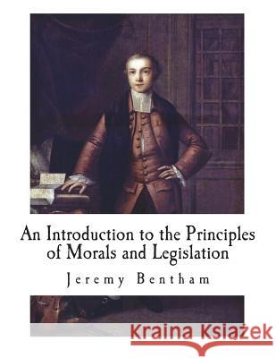 An Introduction to the Principles of Morals and Legislation Jeremy Bentham 9781722404239 Createspace Independent Publishing Platform
