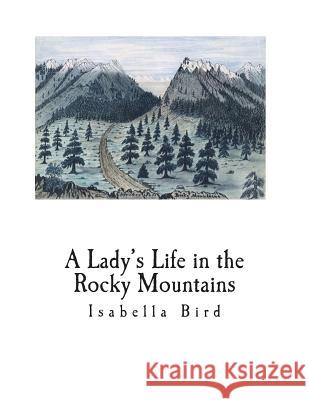 A Lady's Life in the Rocky Mountains Isabella Bird 9781722405014 Createspace Independent Publishing Platform