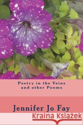 Poetry in the Veins and other Poems Fay, Jennifer Jo 9781722411916 Createspace Independent Publishing Platform