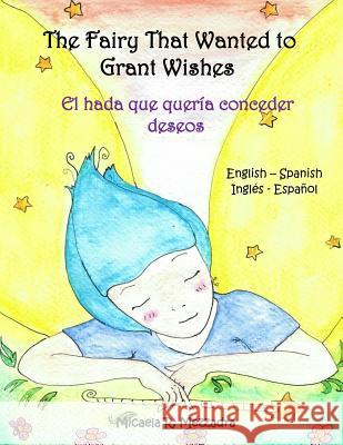 The Fairy That Wanted to Grant Wishes: El hada que queria conceder deseos (English Spanish - Ingles Espanol) Micaela Rocio Mezzadra 9781722415396