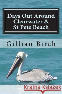 Days Out Around Clearwater & St Pete Beach Gillian Birch 9781722415501