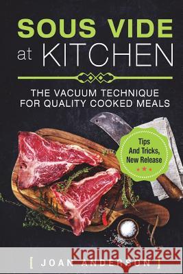 Sous Vide at Kitchen: The vacuum Technique for quality cooked Meals, tips and tricks, new release Anderson, Joan 9781722418083