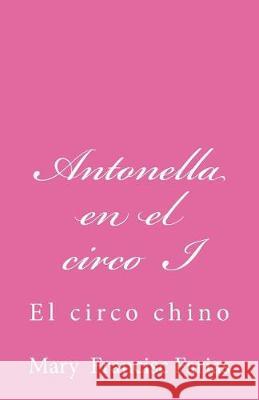 Antonella en el circo I: El circo chino Farias, Mary Francisc 9781722418199 Createspace Independent Publishing Platform