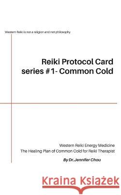 Reiki Protocol Card series #1 - Common Cold: The Healing Plan of Common Cold for Reiki Therapist Jennifer Chou 9781722418458