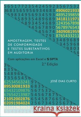 Amostragem, Testes de Conformidade e Testes Substantivos em Auditoria: Com aplicações em Excel e SIPTA Dias Curto, José 9781722419448