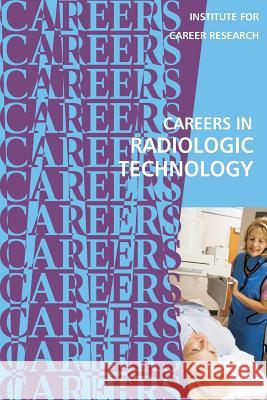 Careers in Radiologic Technology Institute for Career Research 9781722427009 Createspace Independent Publishing Platform