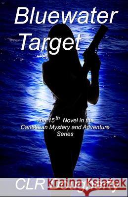 Bluewater Target: The 15th Novel in the Caribbean Mystery and Adventure Series C L R Dougherty 9781722429805 Createspace Independent Publishing Platform