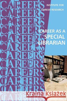 Career as a Special Librarian Institute for Career Research 9781722430139 Createspace Independent Publishing Platform