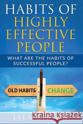 Habits Of Highly Effective People: What Are The Habits Of Successful People? Gibson, Lela 9781722435110 Createspace Independent Publishing Platform