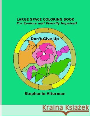 Large Space Coloring Book: For Seniors and Visually Impaired - Don't Give Up Stephanie Alterman 9781722437336 Createspace Independent Publishing Platform